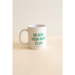 White ceramic mug with green text for the Go Ask Your Mom Club, a screen printed 11oz recommend