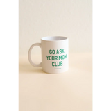 White ceramic mug with green text for the Go Ask Your Mom Club, a screen printed 11oz recommend