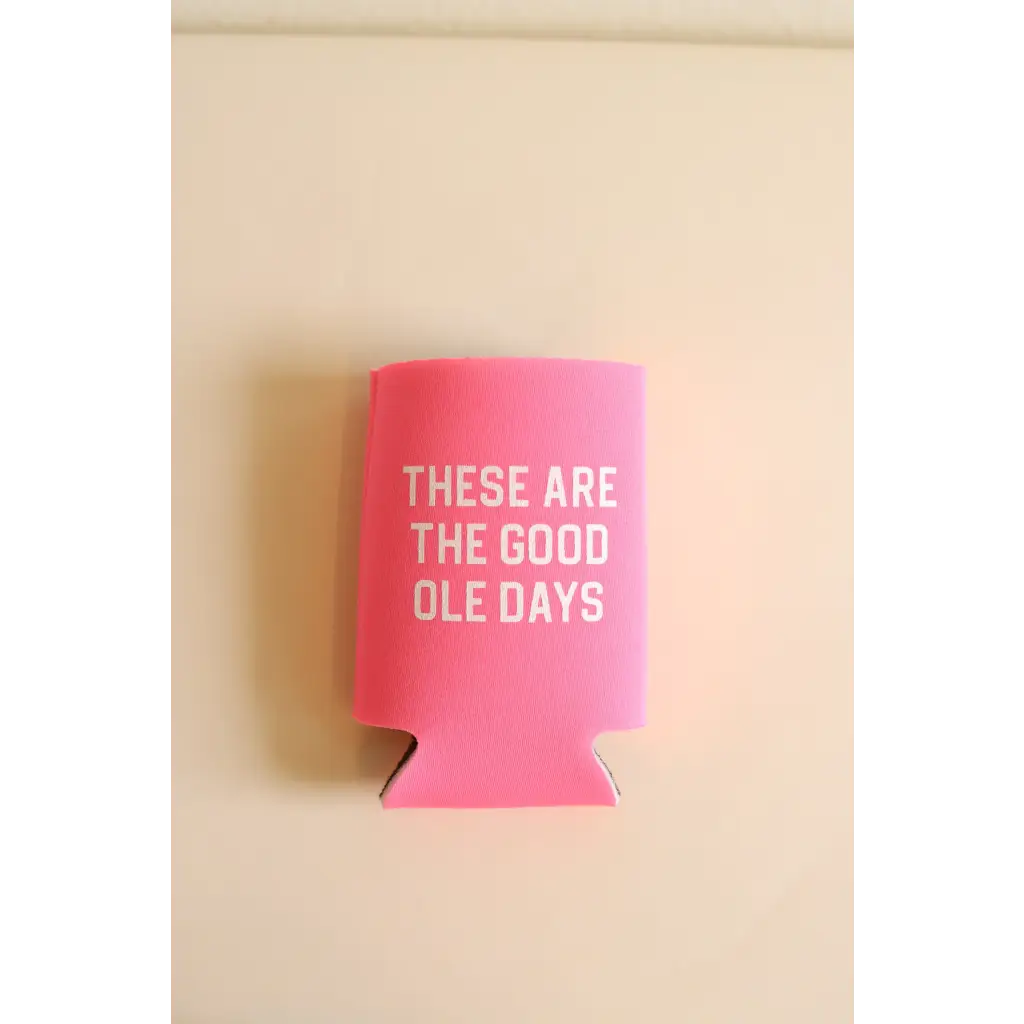 Pink drink koozie with white text saying THESE ARE THE GOOD OLE DAYS for chill vibes