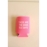 Pink drink koozie with white text saying THESE ARE THE GOOD OLE DAYS for chill vibes