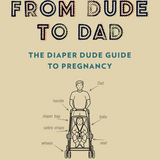 From Dude To Dad: the Diaper Dude Guide To Pregnancy