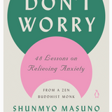 Don't Worry: Lessons On Relieving Anxiety from A Buddhist Book