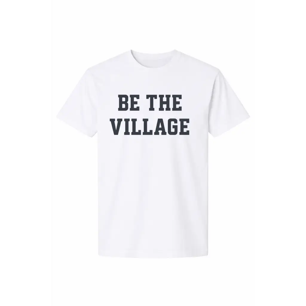 White village adult unisex t-shirt with bold Be the Village text