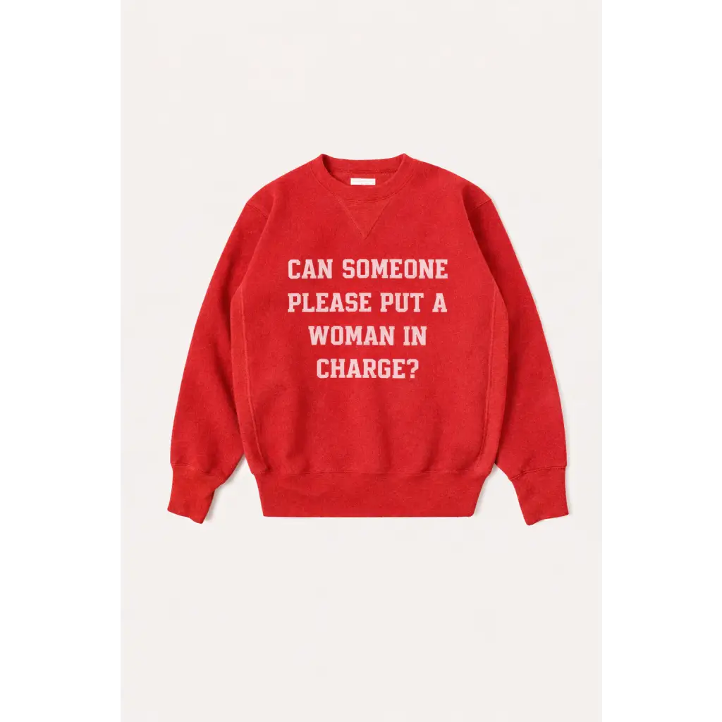 Red crewneck adult unisex pullover with embroidered text: can someone please put a woman in charge?