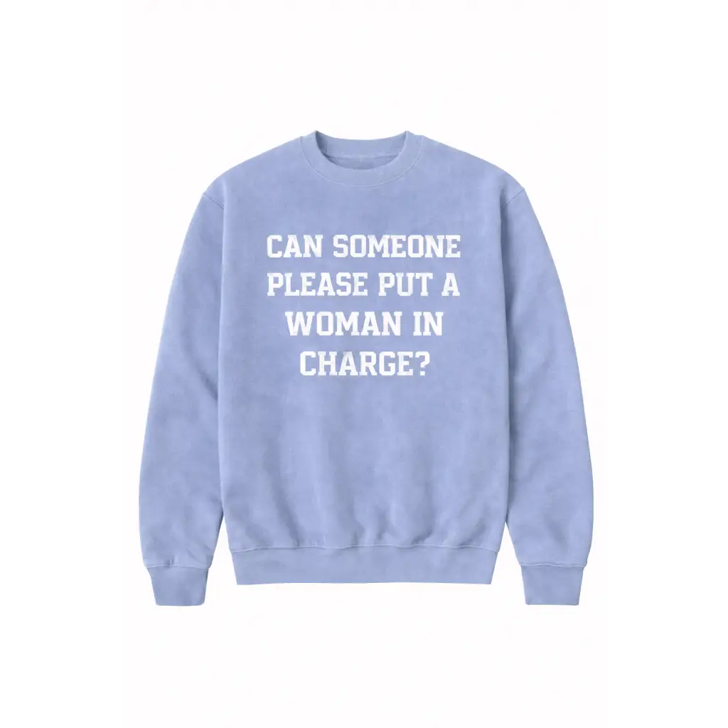 Light blue premium crewneck adult unisex pullover with bold text Can someone please put a woman in charge?