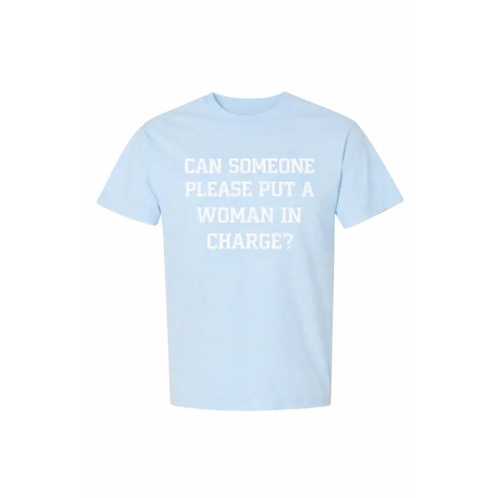 Light blue adult unisex t-shirt with Can someone put a woman in charge text