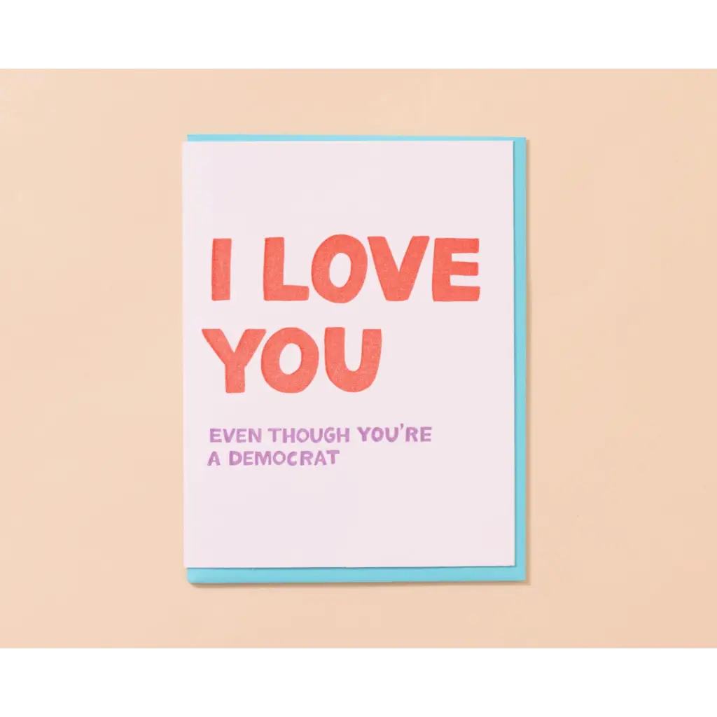 Even Though You’re A Democrat Card - Letterpress