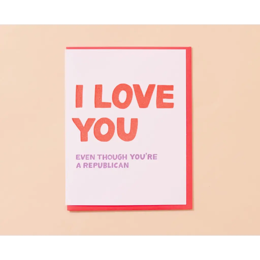 Even Though You’re A Republican Card - Letterpress