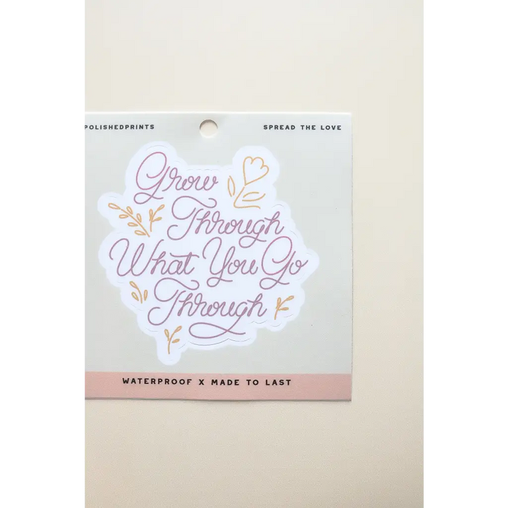 Grow Through What You Go Through, Waterproof Sticker - Polished Prints