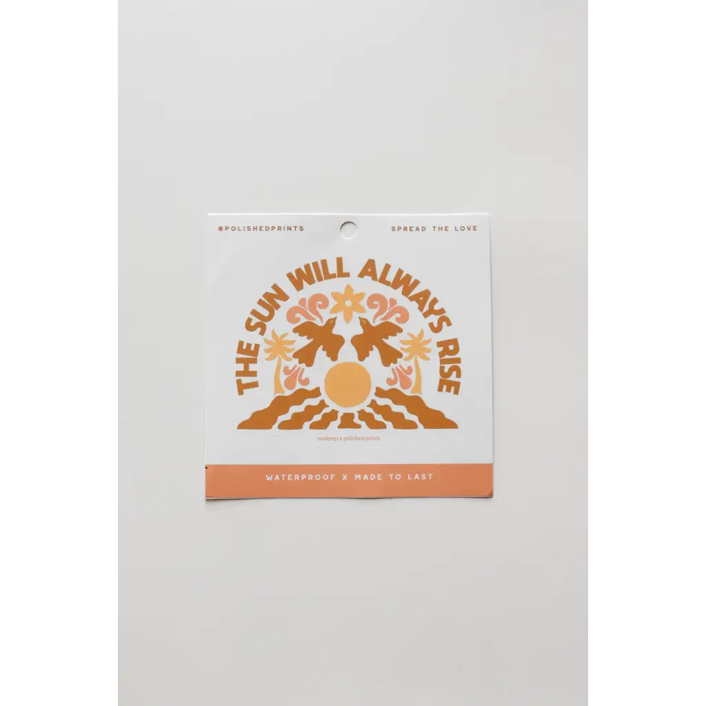 The Sun Will Always Rise, Waterproof Sticker - Polished Prints