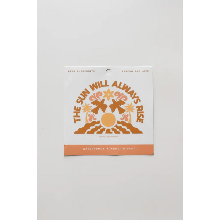 The Sun Will Always Rise, Waterproof Sticker - Polished Prints