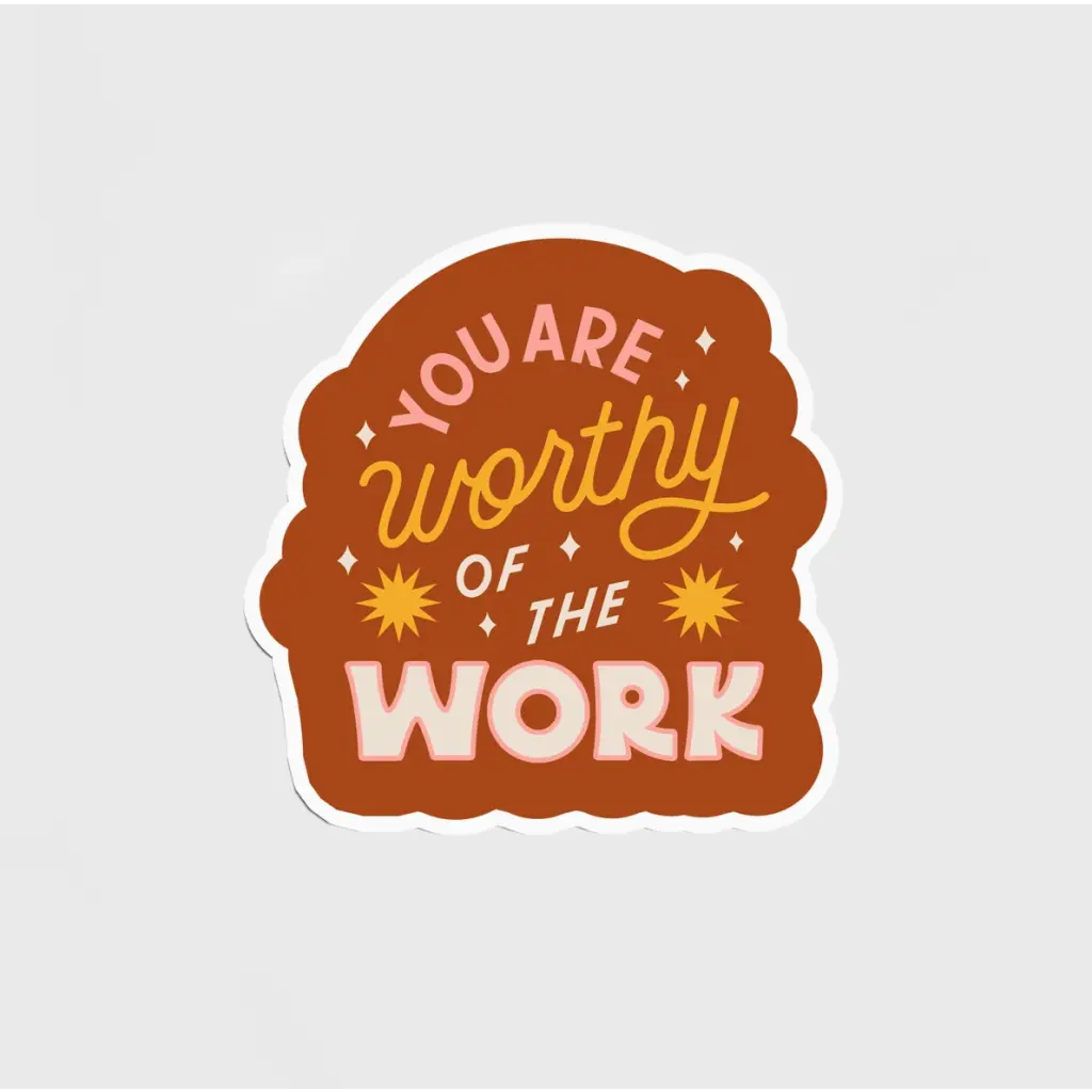 You Are Worthy of the Work Sticker - 741 Stickers